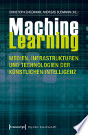 Machine Learning - Medien, Infrastrukturen und Technologien der Künstlichen Intelligenz /