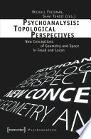 Psychoanalysis: Topological Perspectives : : New Conceptions of Geometry and Space in Freud and Lacan /