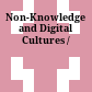 Non-Knowledge and Digital Cultures /