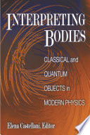 Interpreting Bodies : : Classical and Quantum Objects in Modern Physics /