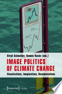 Image Politics of Climate Change : : Visualizations, Imaginations, Documentations /