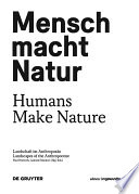 Mensch macht Natur / Humans Make Nature : : Landschaft im Anthropozän / Landscapes of the Anthropocene /