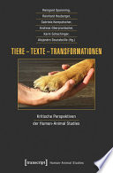 Tiere - Texte - Transformationen : : Kritische Perspektiven der Human-Animal Studies /