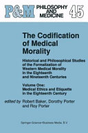 Codification of medical morality. : historical and philosophical studies of the formalization of Western medical morality in the eighteenth and nineteenth centuries /