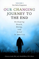 Our changing journey to the end : : reshaping death, dying, and grief in America /