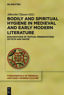 Bodily and spiritual hygiene in medieval and early modern literature : : explorations of textual presentations of filth and water /