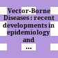 Vector-Borne Diseases : : recent developments in epidemiology and control /