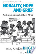 Morality, Hope and Grief : : Anthropologies of AIDS in Africa /