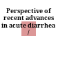 Perspective of recent advances in acute diarrhea /