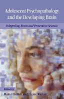 Adolescent psychopathology and the developing brain : integrating brain and prevention science /