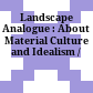 Landscape Analogue : : About Material Culture and Idealism /