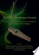 The rise of metallurgy in Eurasia : : evolution, organisation and consumption of early metal in the Balkans /