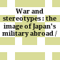 War and stereotypes : : the image of Japan's military abroad /