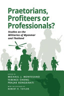 Praetorians, profiteers or professionals? : : studies on the militaries of Myanmar and Thailand /