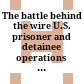 The battle behind the wire : U.S. prisoner and detainee operations from World War II to Iraq /