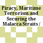 Piracy, Maritime Terrorism and Securing the Malacca Straits /