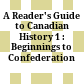 A Reader's Guide to Canadian History 1 : : Beginnings to Confederation /