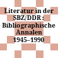 Literatur in der SBZ/DDR : : Bibliographische Annalen 1945–1990 /