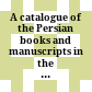 A catalogue of the Persian books and manuscripts in the library of the Asiatic society of Bengal