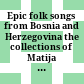 Epic folk songs from Bosnia and Herzegovina : the collections of Matija Murko (1912, 1913)