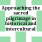 Approaching the sacred : pilgrimage in historical and intercultural perspective