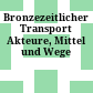 Bronzezeitlicher Transport : Akteure, Mittel und Wege