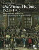 Die Wiener Hofburg 1521-1705 : Baugeschichte, Funktion und Etablierung als Kaiserresidenz