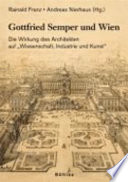 Gottfried Semper und Wien : die Wirkung des Architekten auf "Wissenschaft, Industrie und Kunst"