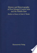 History and historiography of post-Mongol Central Asia and the Middle East : studies in honor of John E. Woods
