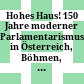 Hohes Haus! : 150 Jahre moderner Parlamentarismus in Österreich, Böhmen, der Tschechoslowakei und der Republik Tschechien im mitteleuropäischen Kontext