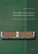 Inschriften als Zeugnisse kulturellen Gedächtnisses : 40 Jahre Deutsche Inschriften in Göttingen : Beiträge zum Jubiläumskolloquium vom 22. Oktober 2010 in Göttingen