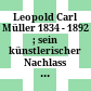 Leopold Carl Müller : 1834 - 1892 ; sein künstlerischer Nachlass ; Materialien samt dem Katalog der Nachlassversteigerung