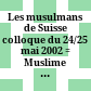 Les musulmans de Suisse : colloque du 24/25 mai 2002 = Muslime in der Schweiz : Tagung vom 24. und 25. Mai 2002