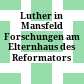 Luther in Mansfeld : Forschungen am Elternhaus des Reformators