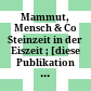 Mammut, Mensch & Co : Steinzeit in der Eiszeit ; [diese Publikation erscheint anlässlich der Ausstellung ... im Niederösterreichischen Landesmuseum St. Pölten, 9.3.2008 - 15.2.2009]