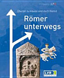Römer unterwegs : überall zu Hause und doch fremd ; Ausstellung im LVR-Römer-Museum im Archäologischen Park Xanten vom 7.6.2013 bis 3.11.2013