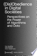 (Dis)Obedience in Digital Societies : : Perspectives on the Power of Algorithms and Data /
