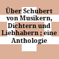 Über Schubert : von Musikern, Dichtern und Liebhabern ; eine Anthologie