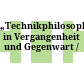 „Technikphilosophie“ in Vergangenheit und Gegenwart /