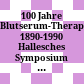 100 Jahre Blutserum-Therapie 1890-1990 : Hallesches Symposium 1990 ; Emil von Behring zu Ehren, dem Wegbereiter der Serumtherapie und besonders ihrer Anwendung gegen Diphtherie