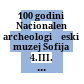 100 godini Nacionalen archeologičeski muzej : Sofija 4.III. - 4.IV. 1993 ; [izložba]