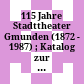 115 Jahre Stadttheater Gmunden : (1872 - 1987) ; Katalog zur Jubiläumsausstellung ... in den Pausenräumen des Stadttheater Gmunden