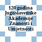 120 godina Jugoslavenske Akademije Znanosti i Umjetnosti