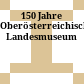 150 Jahre Oberösterreichisches Landesmuseum