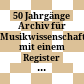50 Jahrgänge Archiv für Musikwissenschaft : mit einem Register zu den Bänden 1(1919) - 50(1993) ; [Jubiläumsband (1919 - 1926 und 1952 - 1993)]