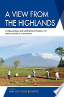 A View from the Highlands : : Archaeology and Settlement History of West Sumatra, Indonesia /