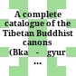 A complete catalogue of the Tibetan Buddhist canons : (Bkaḥ-ḥgyur and Bstan-ḥgyur)