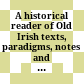 A historical reader of Old Irish : texts, paradigms, notes and a complete glossary