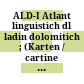 ALD-I : Atlant linguistich dl ladin dolomitich ; (Karten / cartine 1 - 884) = Sprechender Sprachatlas = Atlante linguistico sonoro