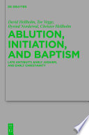 Ablution, Initiation, and Baptism : : Late Antiquity, Early Judaism, and Early Christianity /
